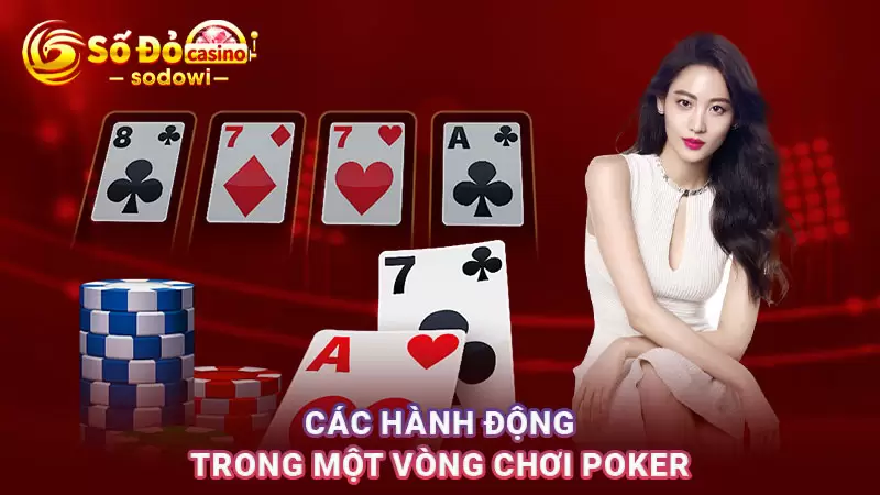 Poker Là Gì? Hướng Dẫn Cách Chơi Chi Tiết Cho Mọi Tân Binh 3 Các hành động trong một vòng chơi