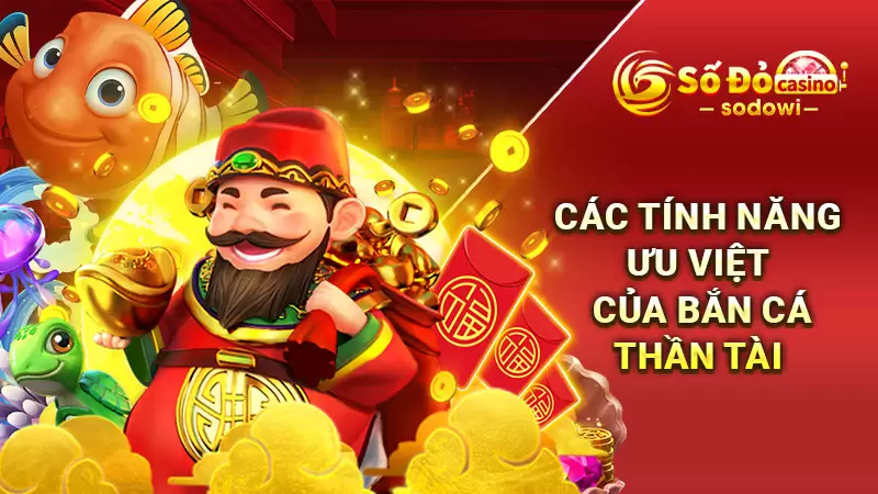 Cai Shen Fishing - Tựa Game Bắn Cá Hấp Dẫn Không Thể Cưỡng 4 Các tính năng ưu việt của bắn cá Thần Tài