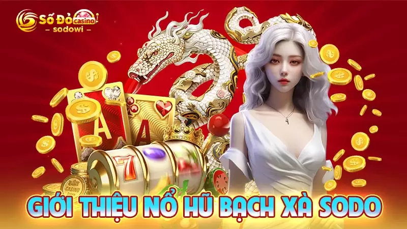 Nổ Hũ Bạch Xà SODO - Mẹo Chơi Cho Anh Em Nắm Chắc Phần Thắng 2 Giới thiệu nổ hũ Bạch Xà SODO