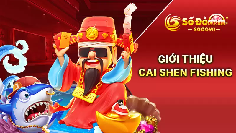 Cai Shen Fishing - Tựa Game Bắn Cá Hấp Dẫn Không Thể Cưỡng 2 Giới thiệu Cai Shen Fishing