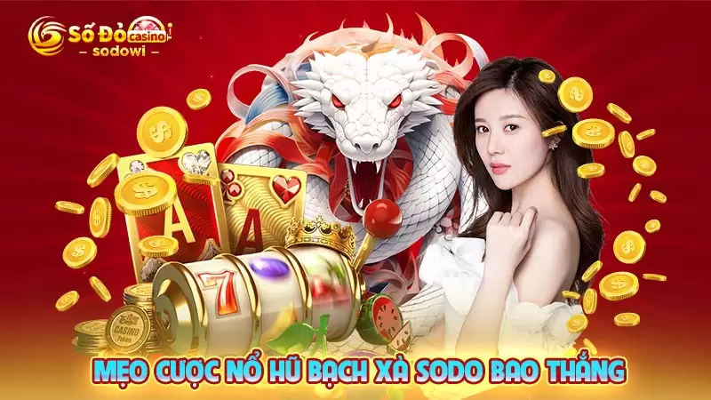 Nổ Hũ Bạch Xà SODO - Mẹo Chơi Cho Anh Em Nắm Chắc Phần Thắng 4 Mẹo cược nổ hũ Bạch Xà SODO bao thắng