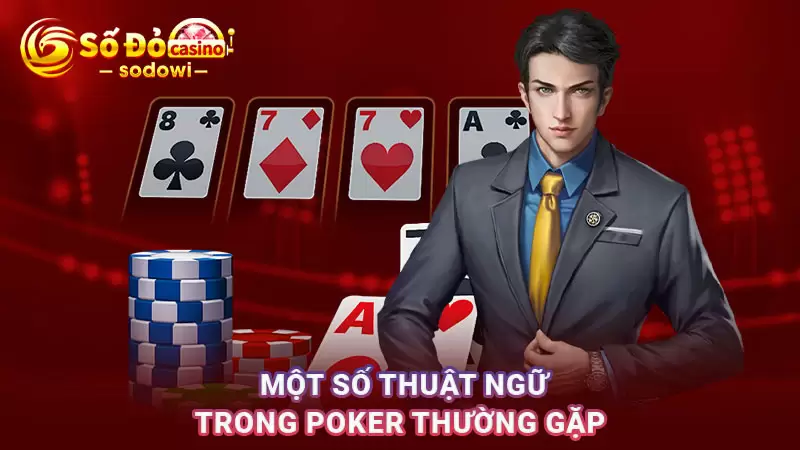 Poker Là Gì? Hướng Dẫn Cách Chơi Chi Tiết Cho Mọi Tân Binh 2 Một số thuật ngữ trong Poker thường thấy