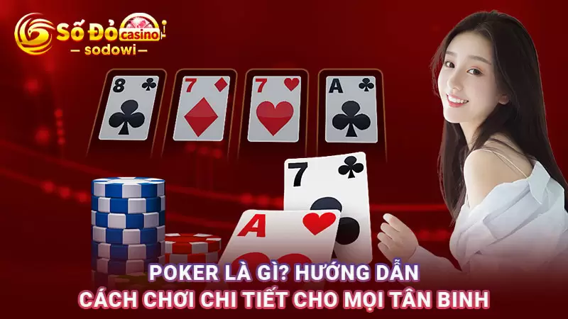 Poker Là Gì? Hướng Dẫn Cách Chơi Chi Tiết Cho Mọi Tân Binh 1 Poker Là Gì? Hướng Dẫn Cách Chơi Chi Tiết Cho Mọi Tân Binh