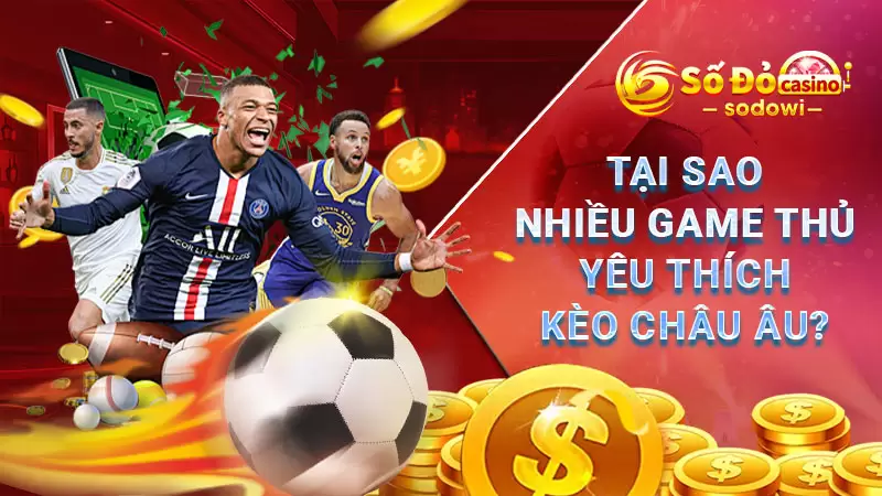 Tại sao nhiều game thủ yêu thích kèo Châu Âu SODO?