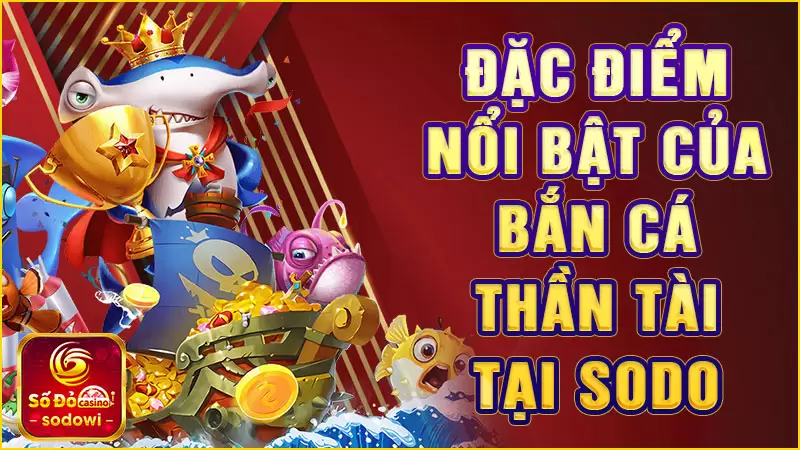 Bắn Cá Thần Tài – Hành Trình Săn Kho Báu Đầy Hấp Dẫn 3 Đặc điểm nổi bật của Bắn Cá Thần Tài tại SODO