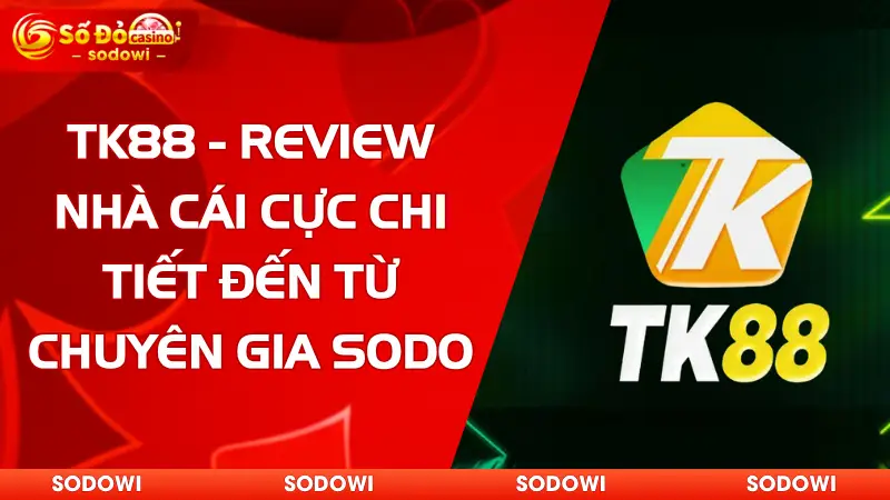 TK88 - Review Nhà Cái Cực Chi Tiết Đến Từ Chuyên Gia SODO 1 tk88